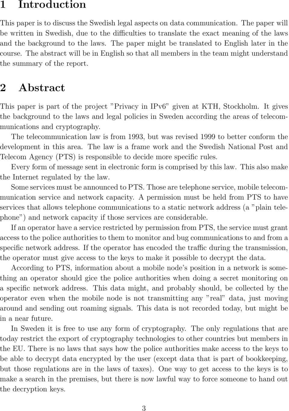 The abstract will be in English so that all members in the team might understand the summary of the report. 2 Abstract This paper is part of the project Privacy in IPv6 given at KTH, Stockholm.