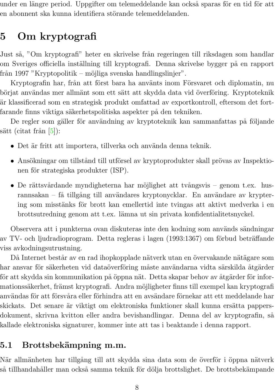 Denna skrivelse bygger på en rapport från 1997 Kryptopolitik möjliga svenska handlingslinjer.