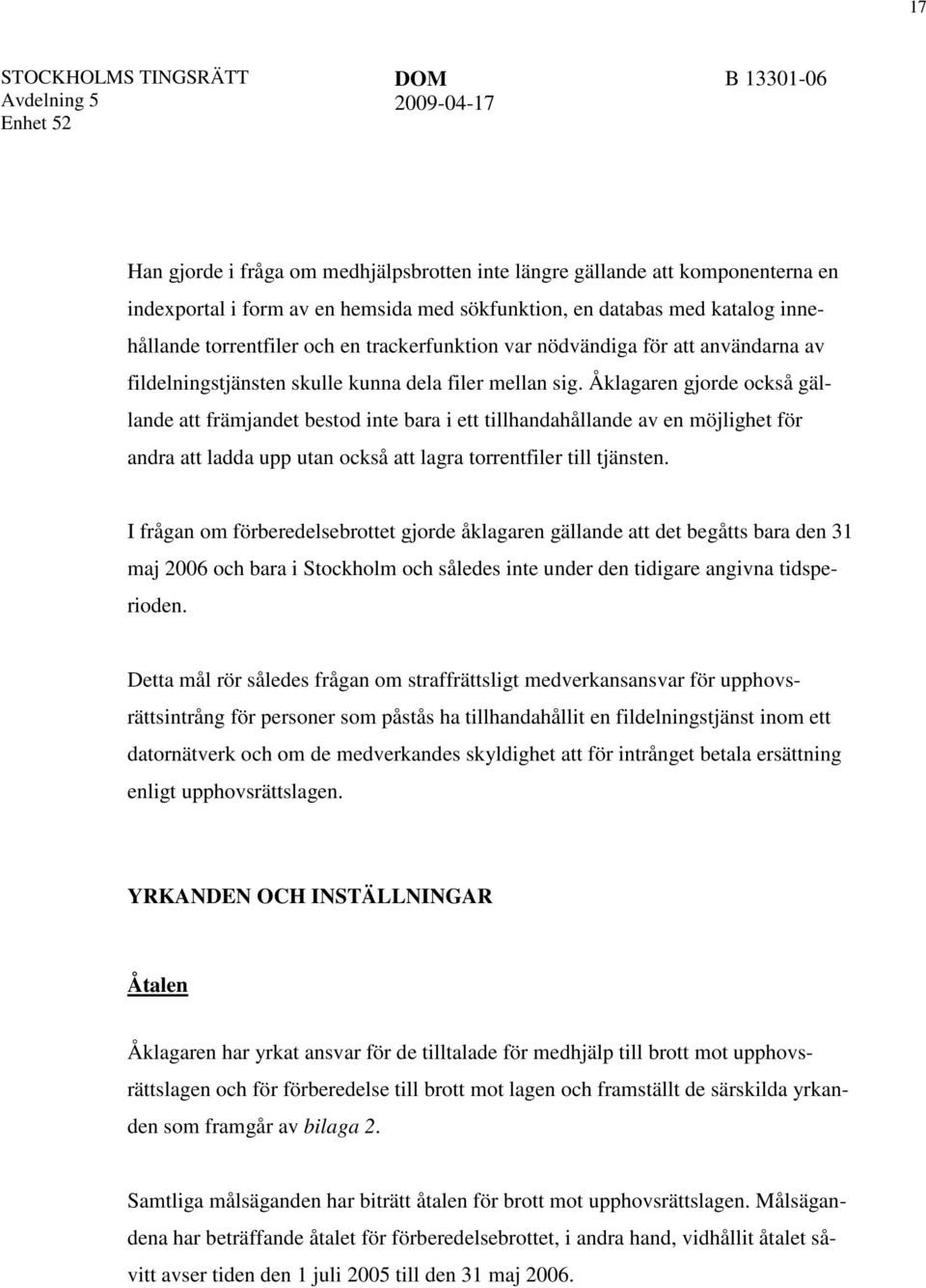 Åklagaren gjorde också gällande att främjandet bestod inte bara i ett tillhandahållande av en möjlighet för andra att ladda upp utan också att lagra torrentfiler till tjänsten.