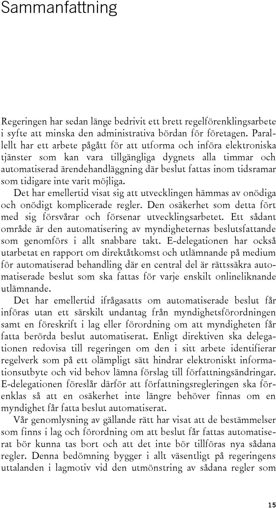 som tidigare inte varit möjliga. Det har emellertid visat sig att utvecklingen hämmas av onödiga och onödigt komplicerade regler.