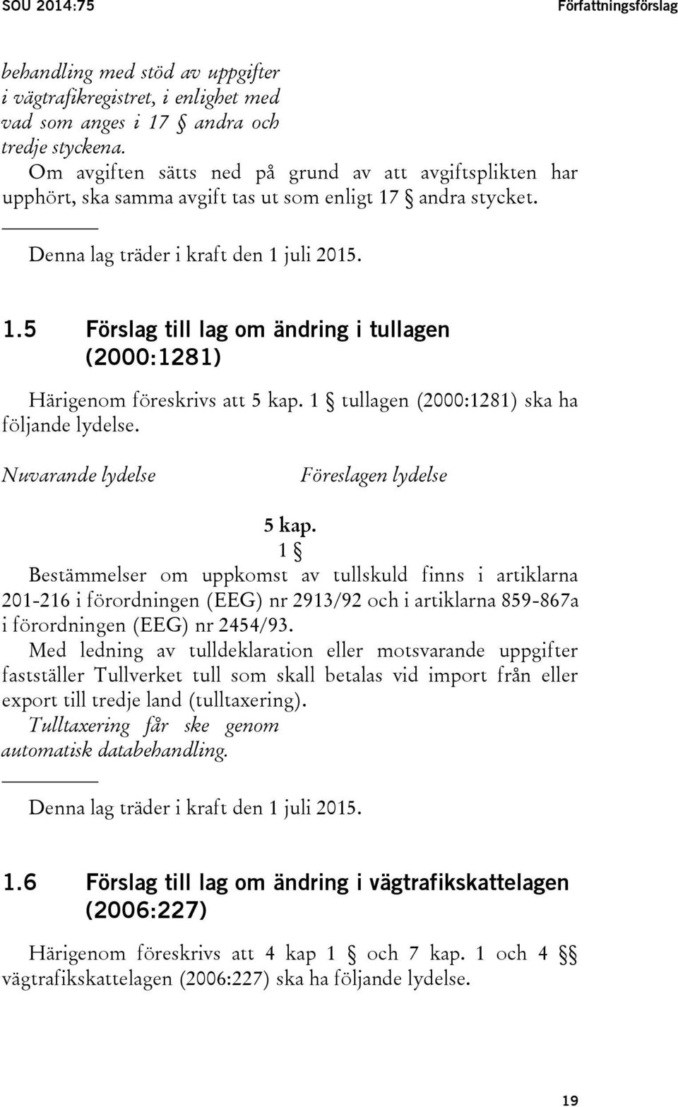 1 tullagen (2000:1281) ska ha följande lydelse. Nuvarande lydelse Föreslagen lydelse 5 kap.