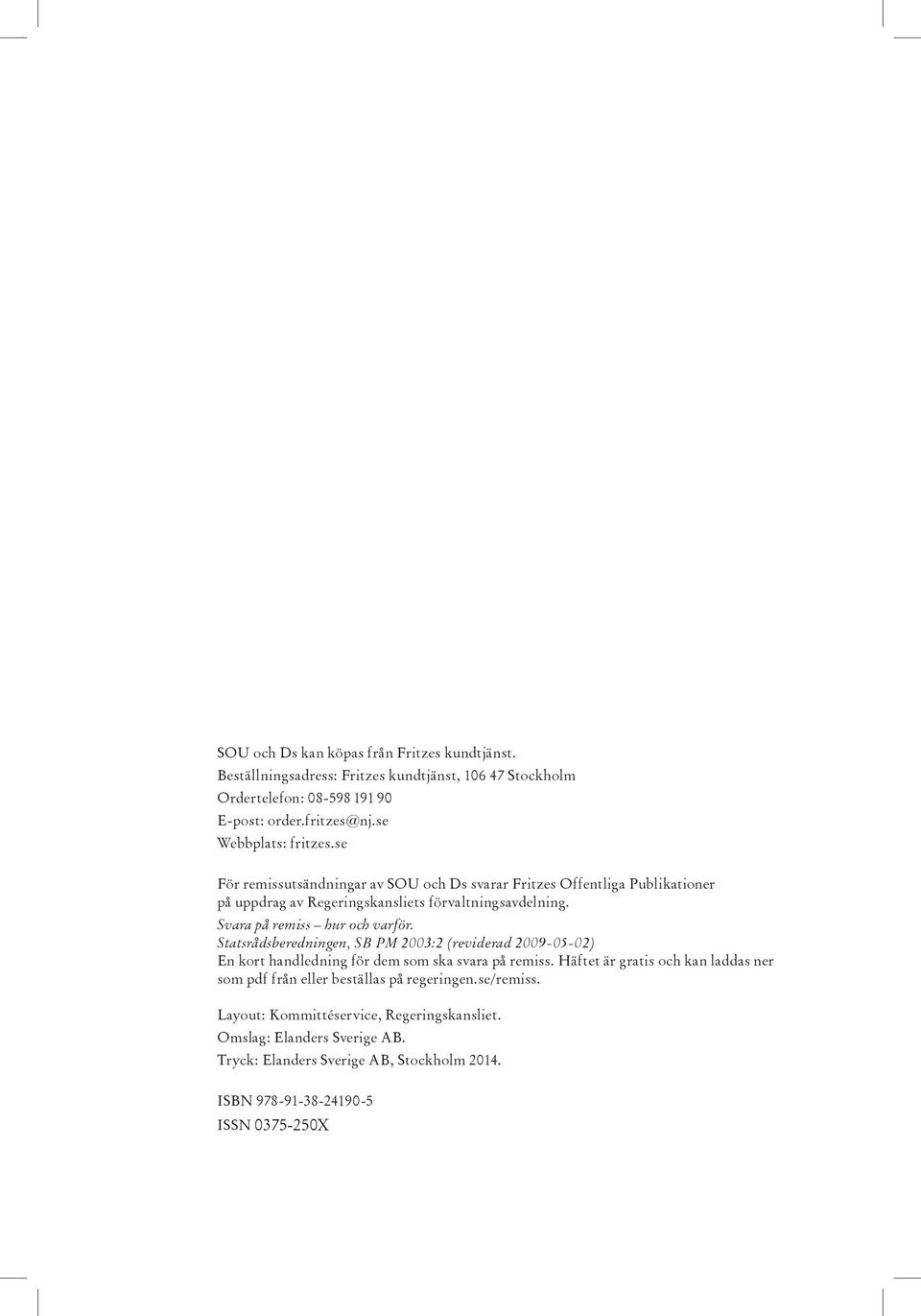 Svara på remiss hur och varför. Statsrådsberedningen, SB PM 2003:2 (reviderad 2009-05-02) En kort handledning för dem som ska svara på remiss.