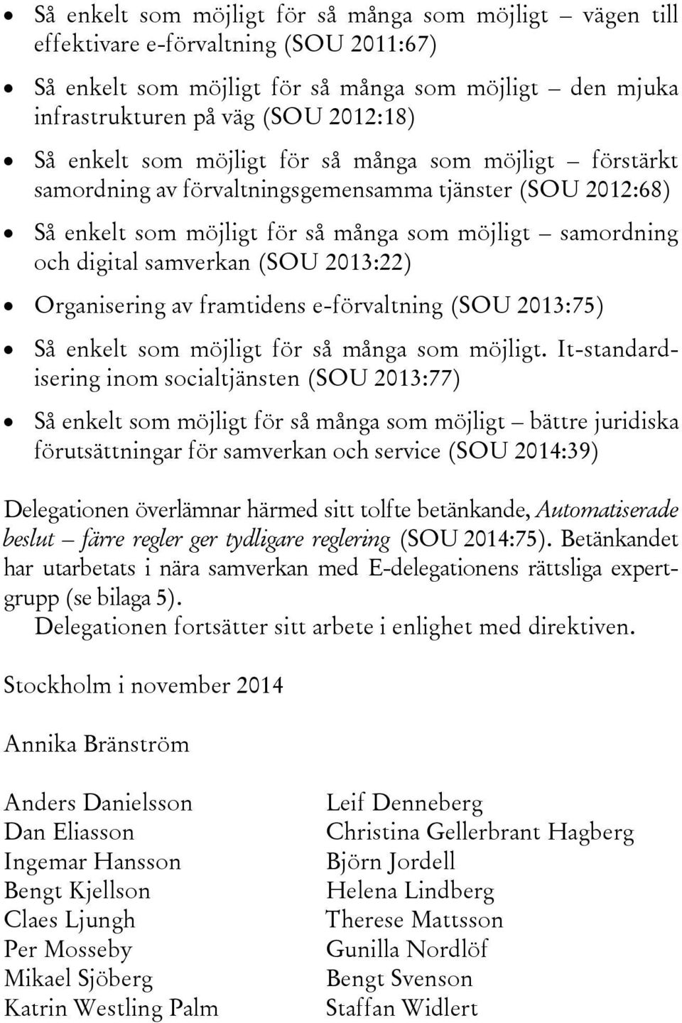 2013:22) Organisering av framtidens e-förvaltning (SOU 2013:75) Så enkelt som möjligt för så många som möjligt.