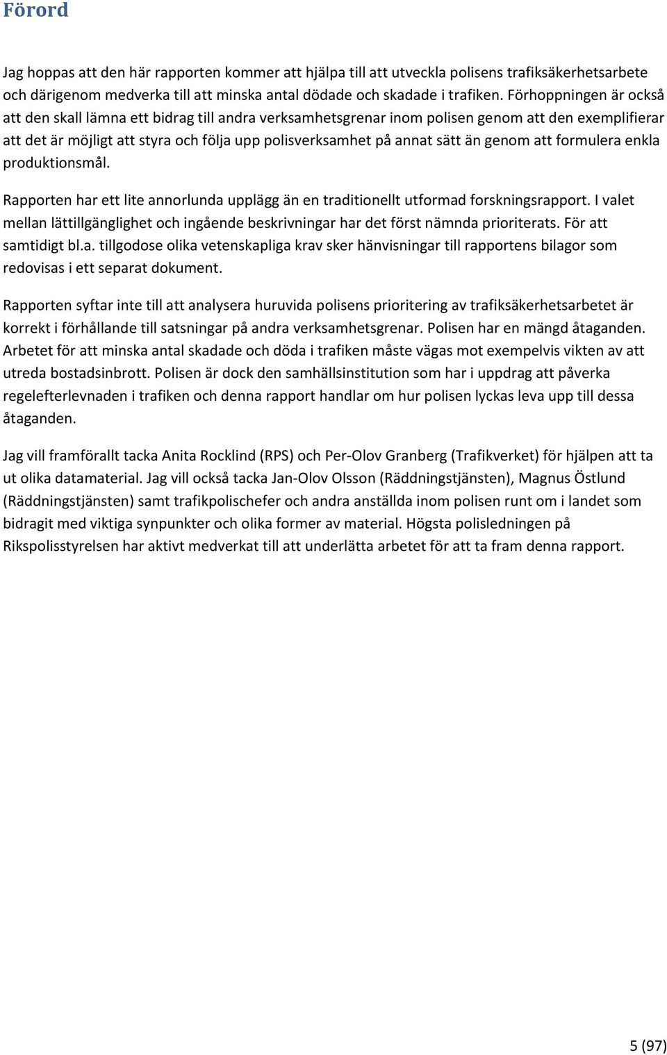 genom att formulera enkla produktionsmål. Rapporten har ett lite annorlunda upplägg än en traditionellt utformad forskningsrapport.