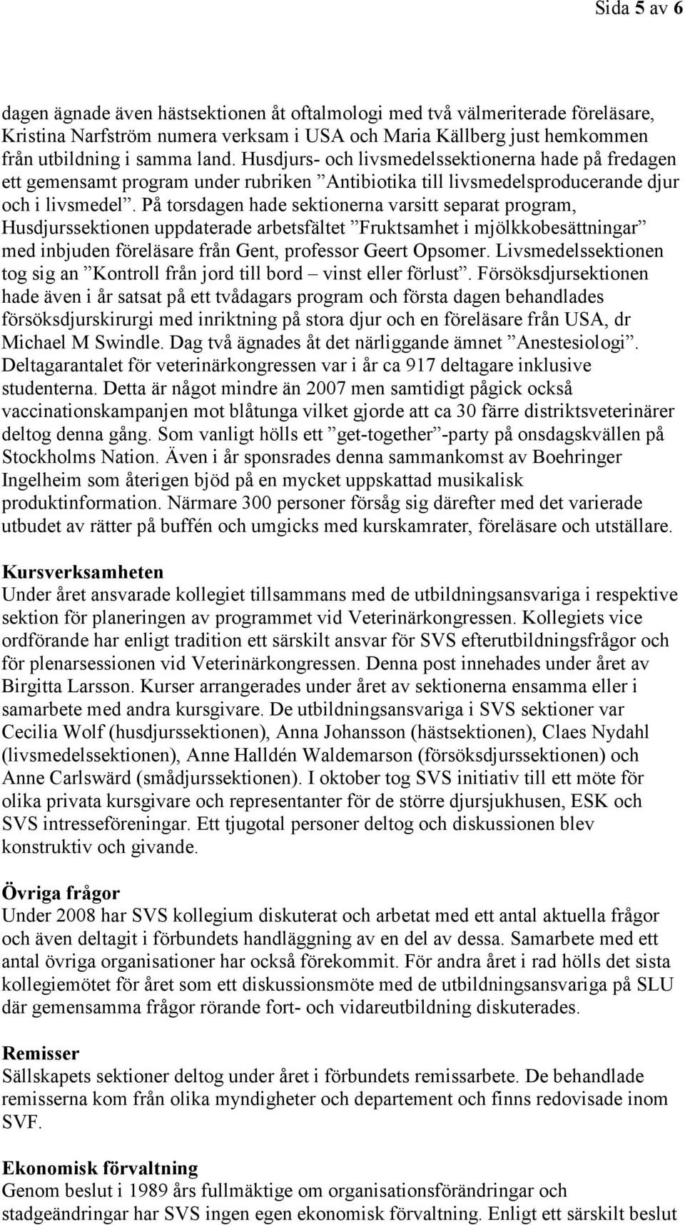 På torsdagen hade sektionerna varsitt separat program, Husdjurssektionen uppdaterade arbetsfältet Fruktsamhet i mjölkkobesättningar med inbjuden föreläsare från Gent, professor Geert Opsomer.