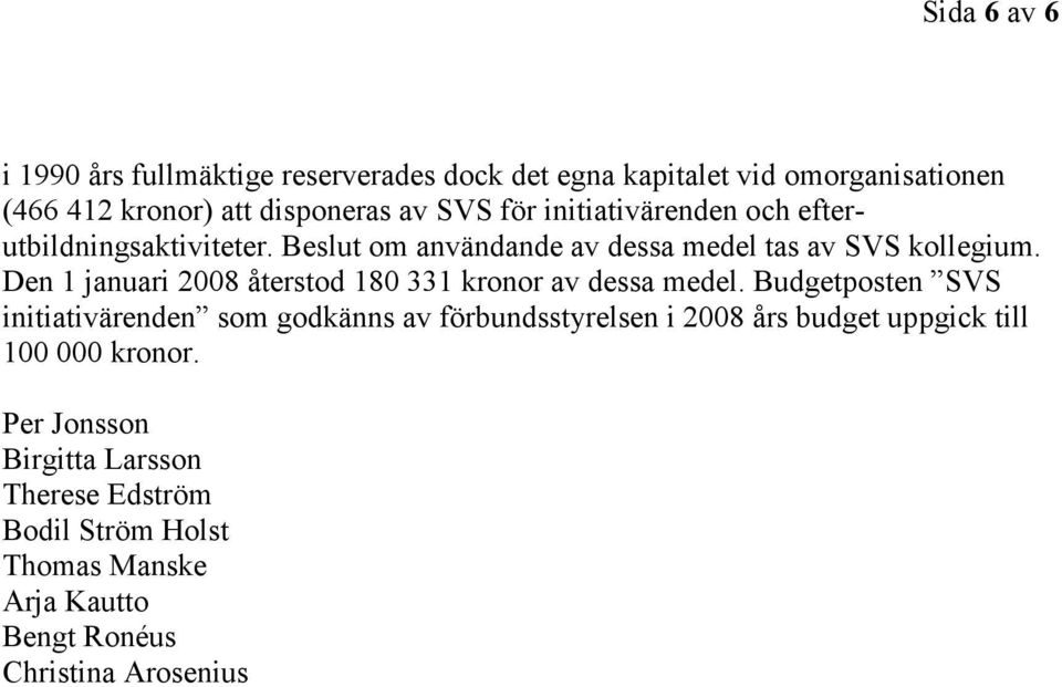 Den 1 januari 2008 återstod 180 331 kronor av dessa medel.