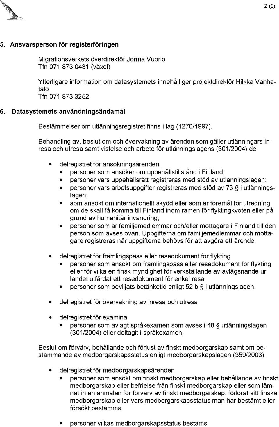 873 3252 6. Datasystemets användningsändamål Bestämmelser om utlänningsregistret finns i lag (1270/1997).