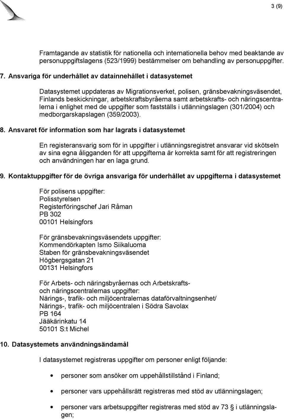 arbetskrafts- och näringscentralerna i enlighet med de uppgifter som fastställs i utlänningslagen (301/2004) och medborgarskapslagen (359/2003). 8.