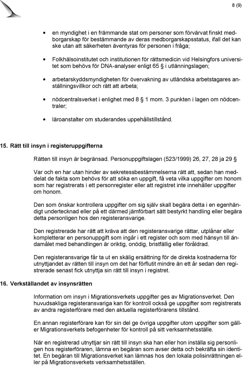 utländska arbetstagares anställningsvillkor och rätt att arbeta; nödcentralsverket i enlighet med 8 1 mom. 3 punkten i lagen om nödcentraler; läroanstalter om studerandes uppehållstillstånd. 15.