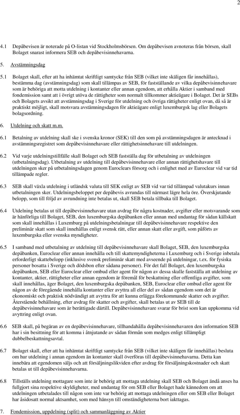 depåbevisinnehavare som är behöriga att motta utdelning i kontanter eller annan egendom, att erhålla Aktier i samband med fondemission samt att i övrigt utöva de rättigheter som normalt tillkommer