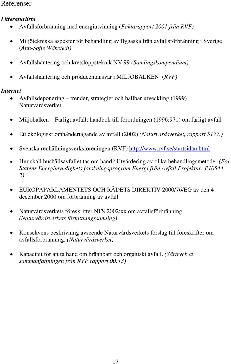 Naturvårdsverket Miljöbalken Farligt avfall; handbok till förordningen (1996:971) om farligt avfall Ett ekologiskt omhändertagande av avfall (2002) (Naturvårdsverket, rapport 5177.