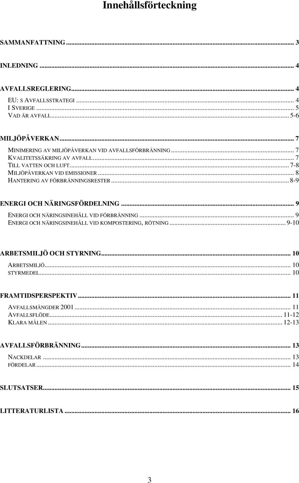 .. 8-9 ENERGI OCH NÄRINGSFÖRDELNING... 9 ENERGI OCH NÄRINGSINEHÅLL VID FÖRBRÄNNING... 9 ENERGI OCH NÄRINGSINEHÅLL VID KOMPOSTERING, RÖTNING... 9-10 ARBETSMILJÖ OCH STYRNING.