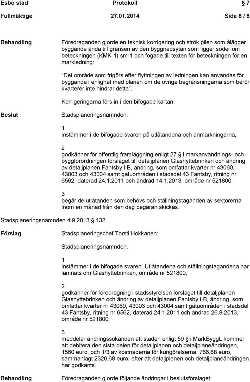 fogade till texten för beteckningen för en markledning: Det område som frigörs efter flyttningen av ledningen kan användas för byggande i enlighet med planen om de övriga begränsningarna som berör