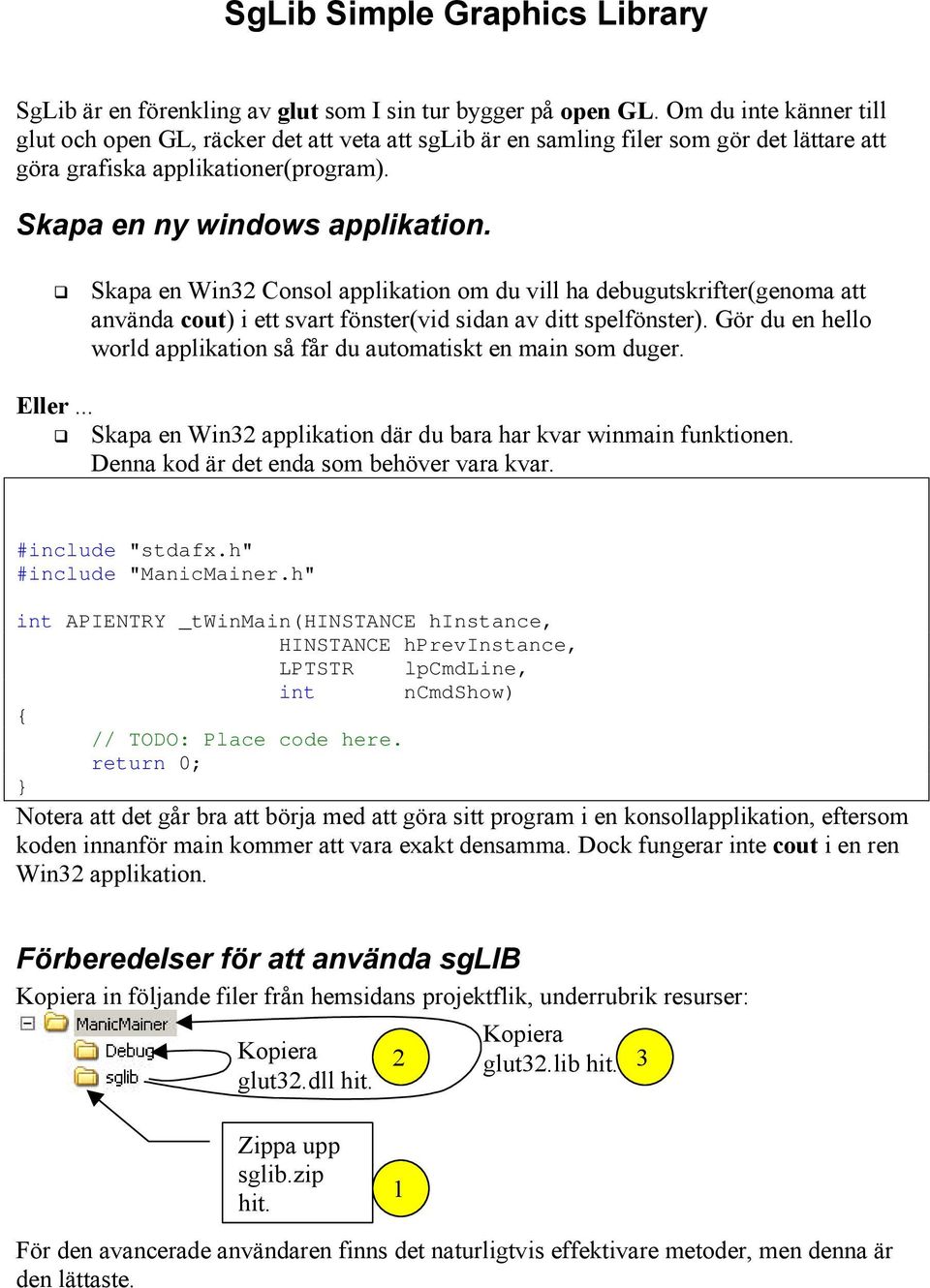 Skapa en Win32 Consol applikation om du vill ha debugutskrifter(genoma att använda cout) i ett svart fönster(vid sidan av ditt spelfönster).