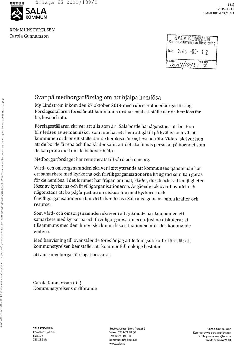 Förslagsställaren föreslår att kommunen ordnar med ett ställe där de hemlösa får bo, leva och äta. Förslagsställaren skriver att alla som är i Sala borde ha någonstans att bo.