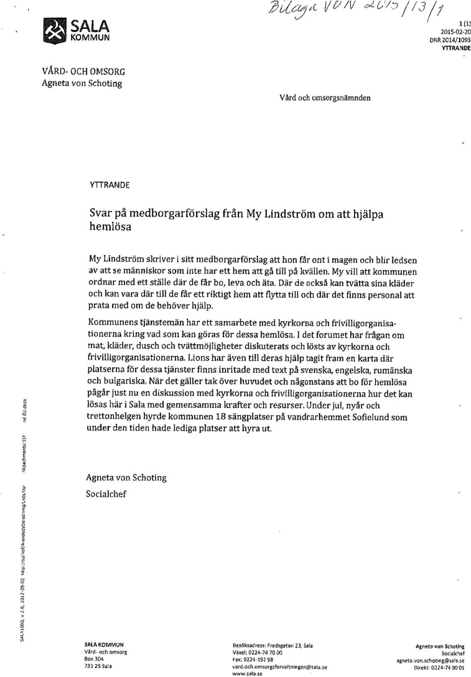 blir ledsen av att se människor som inte har ett hem att gå till på kvällen. My vill att kommunen ordnar med ett ställe där de får bo, leva och äta.