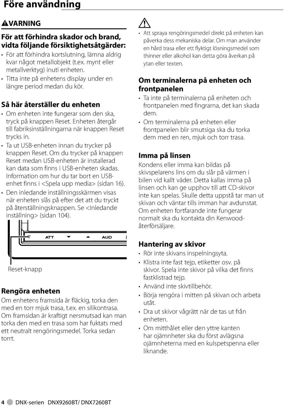 Enheten återgår till fabriksinställningarna när knappen Reset trycks in. Ta ut USB-enheten innan du trycker på knappen Reset.