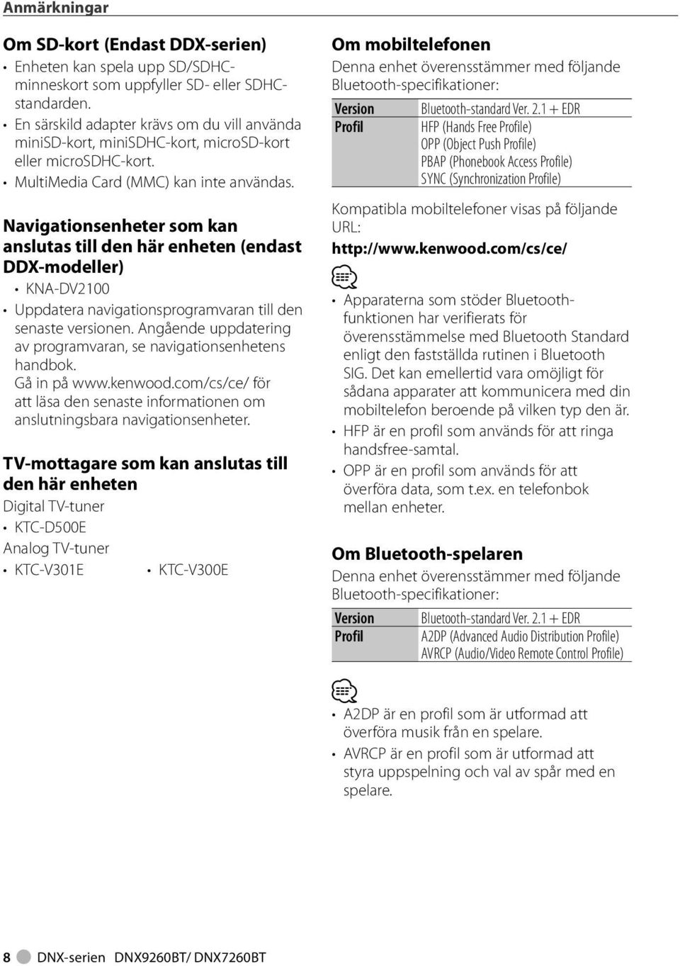 Navigationsenheter som kan anslutas till den här enheten (endast DDX-modeller) KNA-DV200 Uppdatera navigationsprogramvaran till den senaste versionen.