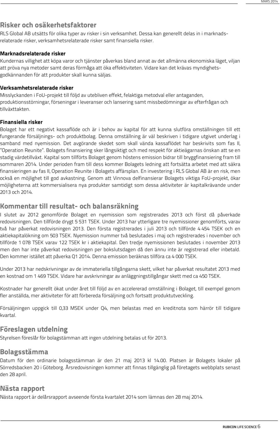 Marknadsrelaterade risker Kundernas villighet att köpa varor och tjänster påverkas bland annat av det allmänna ekonomiska läget, viljan att pröva nya metoder samt deras förmåga att öka effektiviteten.