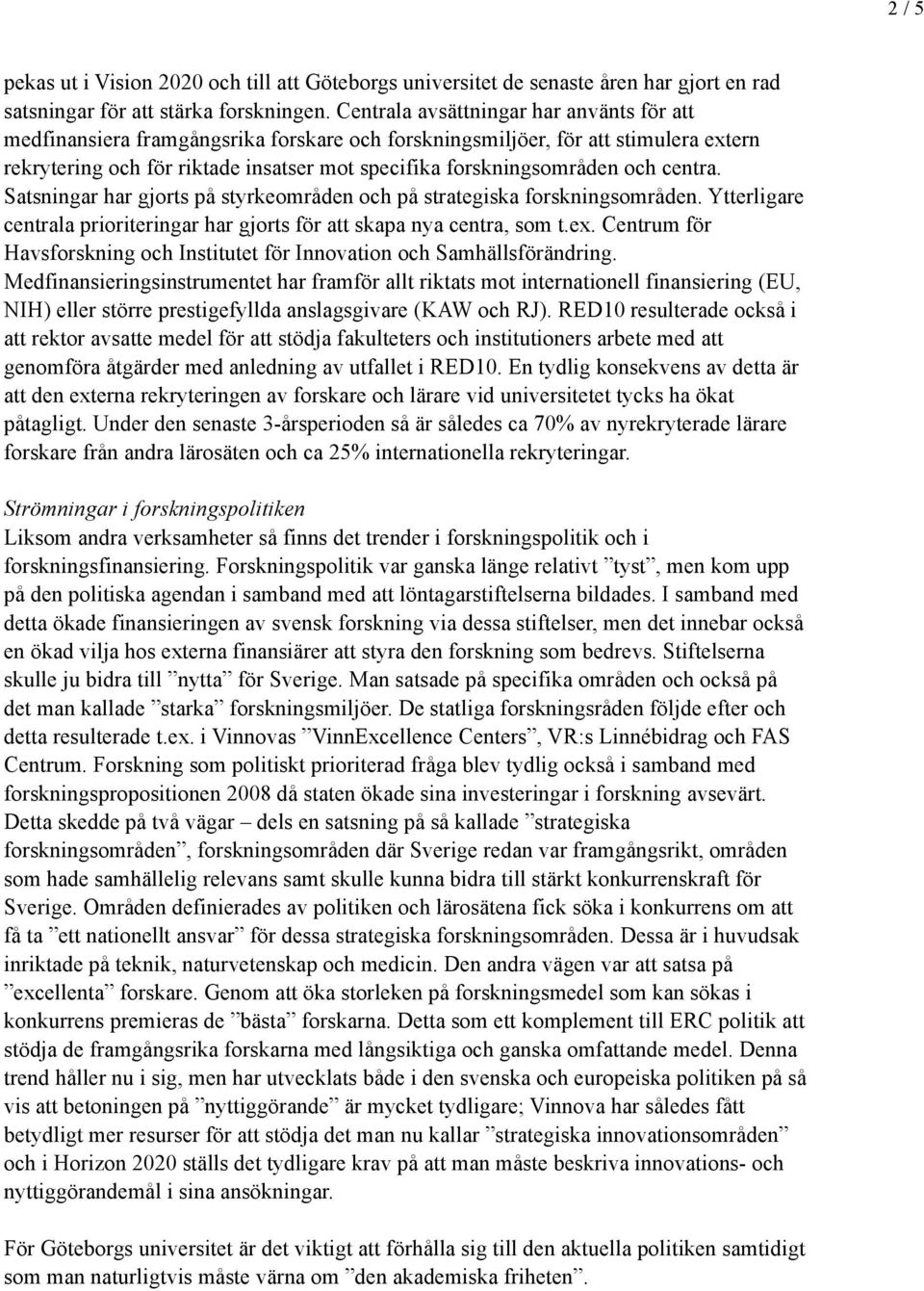 centra. Satsningar har gjorts på styrkeområden och på strategiska forskningsområden. Ytterligare centrala prioriteringar har gjorts för att skapa nya centra, som t.ex.