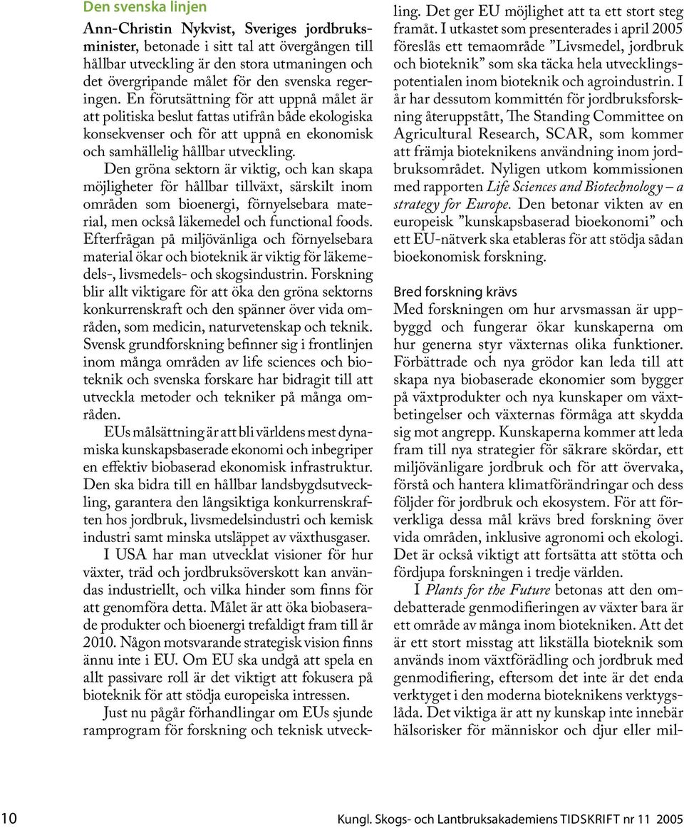 Den gröna sektorn är viktig, och kan skapa möjligheter för hållbar tillväxt, särskilt inom områden som bioenergi, förnyelsebara material, men också läkemedel och functional foods.