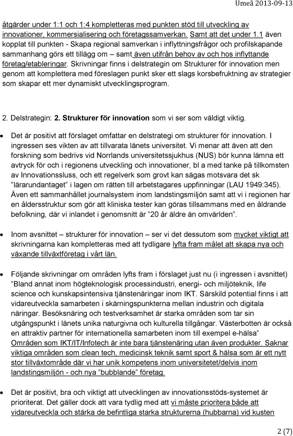 Skrivningar finns i delstrategin om Strukturer för innovation men genom att komplettera med föreslagen punkt sker ett slags korsbefruktning av strategier som skapar ett mer dynamiskt