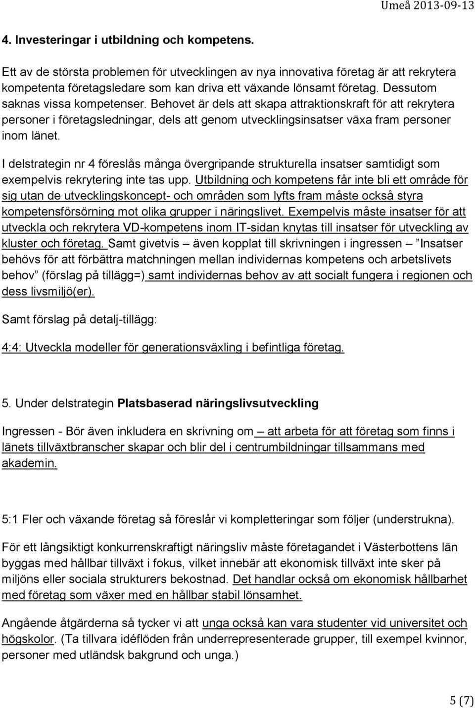 Behovet är dels att skapa attraktionskraft för att rekrytera personer i företagsledningar, dels att genom utvecklingsinsatser växa fram personer inom länet.