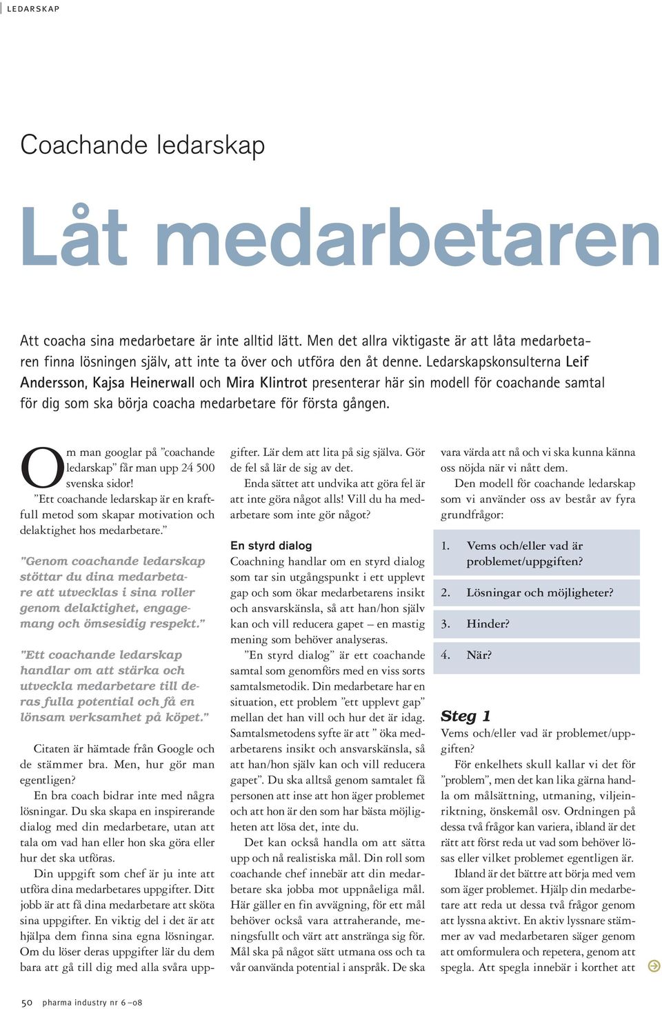 Om man googlar på coachande ledarskap får man upp 24 500 svenska sidor! Ett coachande ledarskap är en kraftfull metod som skapar motivation och delaktighet hos medarbetare.