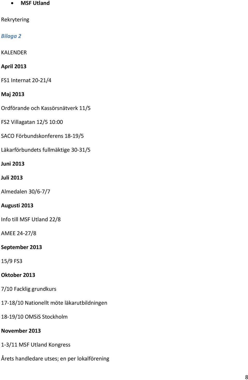 Augusti 2013 Info till MSF Utland 22/8 AMEE 24-27/8 September 2013 15/9 FS3 Oktober 2013 7/10 Facklig grundkurs 17-18/10