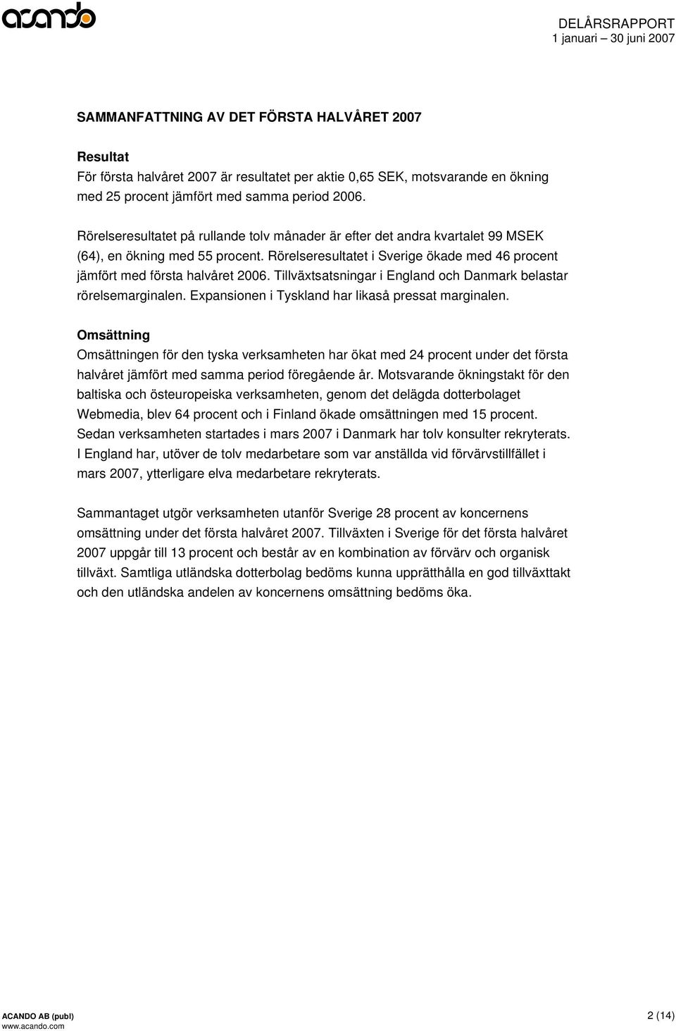 Tillväxtsatsningar i England och Danmark belastar rörelsemarginalen. Expansionen i Tyskland har likaså pressat marginalen.