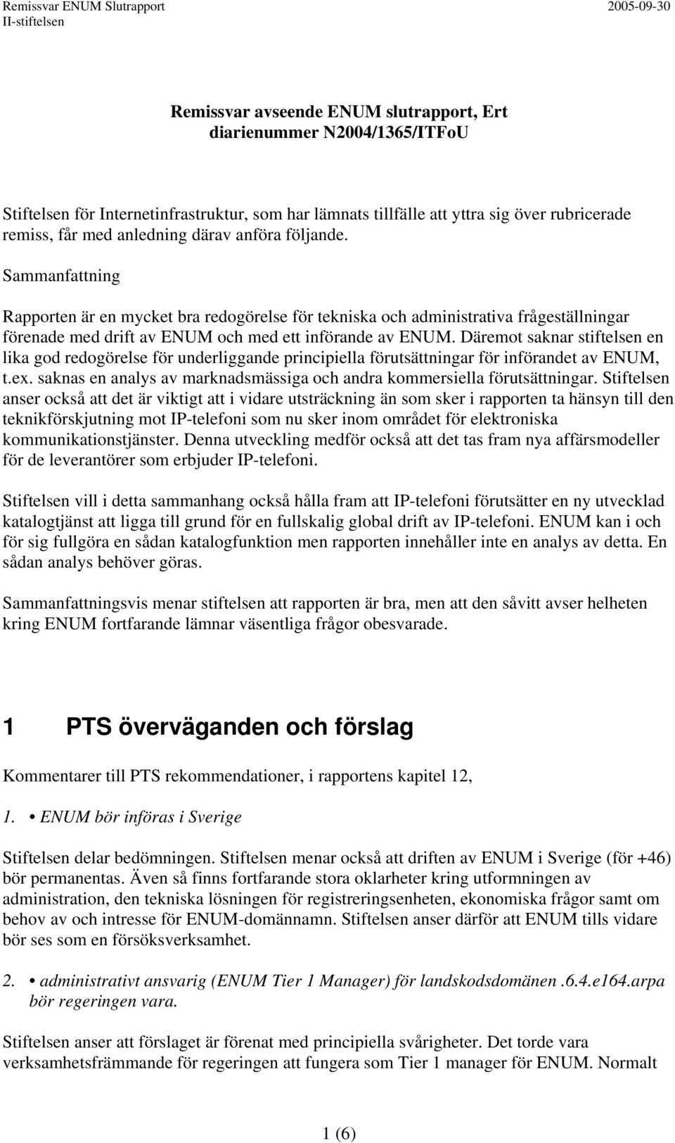 Däremot saknar stiftelsen en lika god redogörelse för underliggande principiella förutsättningar för införandet av ENUM, t.ex.