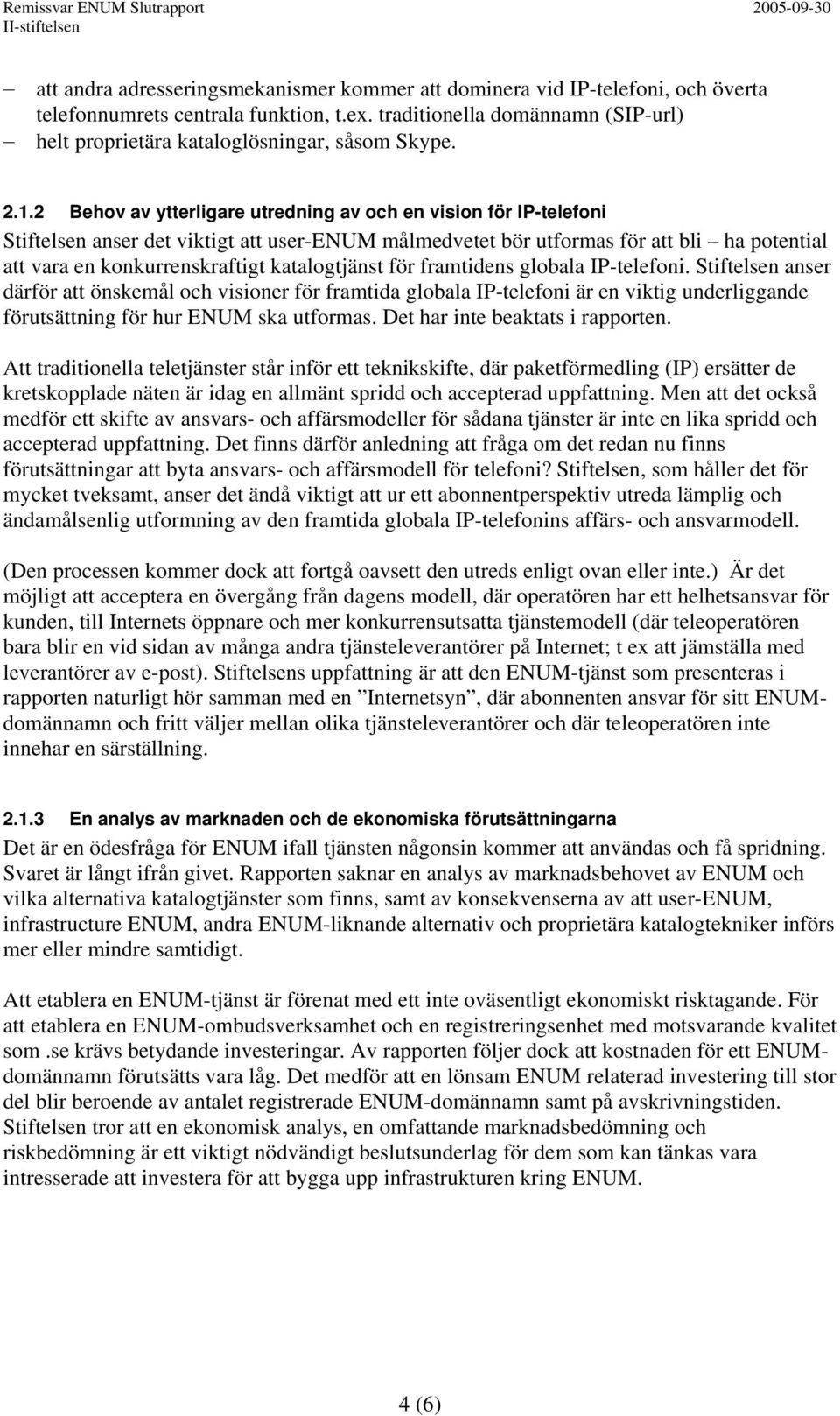 2 Behov av ytterligare utredning av och en vision för IP-telefoni Stiftelsen anser det viktigt att user-enum målmedvetet bör utformas för att bli ha potential att vara en konkurrenskraftigt