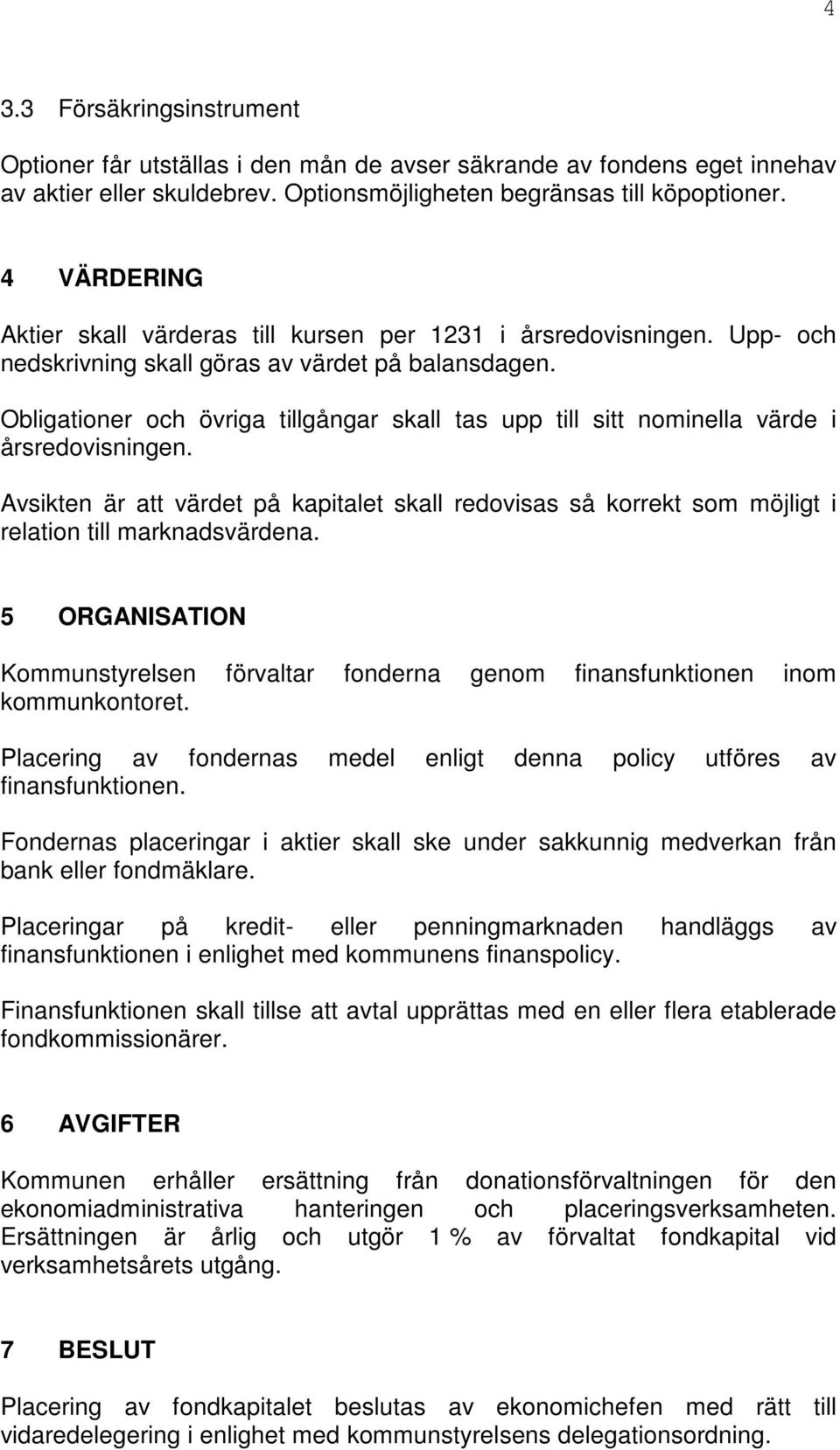 Obligatiner ch övriga tillgångar skall tas upp till sitt nminella värde i årsredvisningen. Avsikten är att värdet på kapitalet skall redvisas så krrekt sm möjligt i relatin till marknadsvärdena.