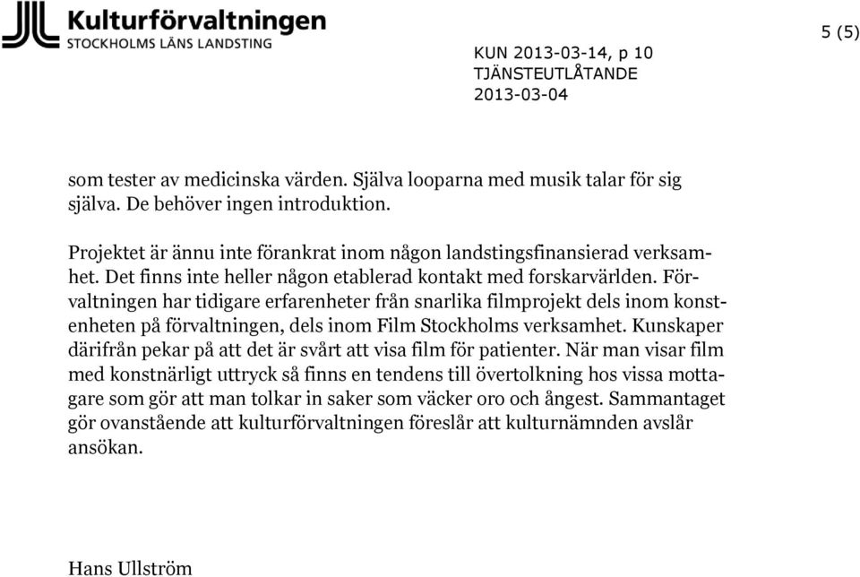 Förvaltningen har tidigare erfarenheter från snarlika filmprojekt dels inom konstenheten på förvaltningen, dels inom Film Stockholms verksamhet.