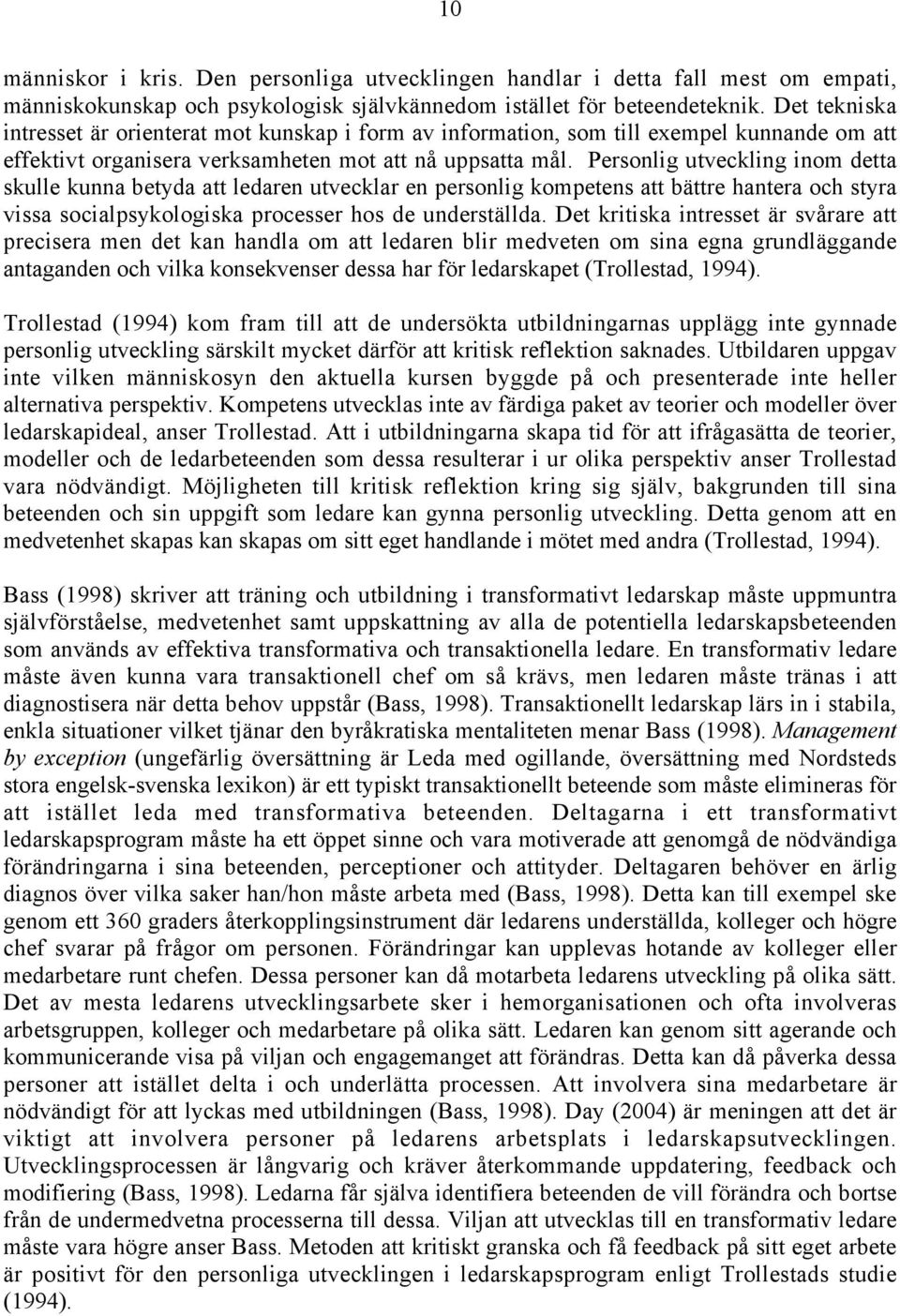 Personlig utveckling inom detta skulle kunna betyda att ledaren utvecklar en personlig kompetens att bättre hantera och styra vissa socialpsykologiska processer hos de underställda.