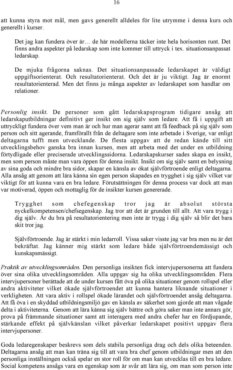 Och resultatorienterat. Och det är ju viktigt. Jag är enormt resultatorienterad. Men det finns ju många aspekter av ledarskapet som handlar om relationer. Personlig insikt.