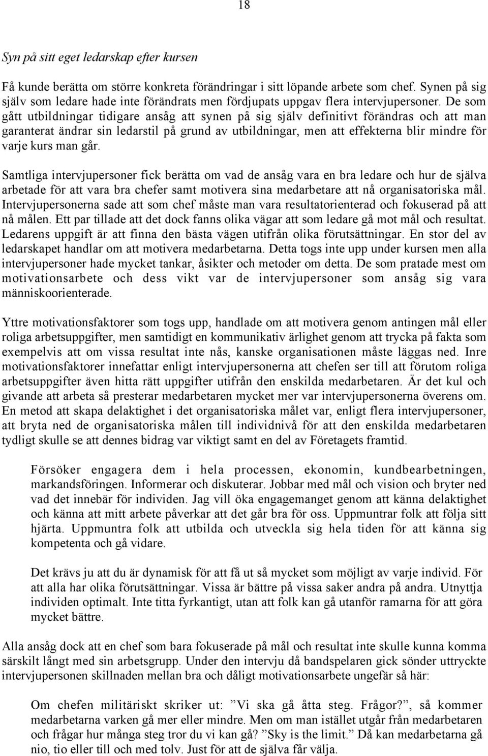 De som gått utbildningar tidigare ansåg att synen på sig själv definitivt förändras och att man garanterat ändrar sin ledarstil på grund av utbildningar, men att effekterna blir mindre för varje kurs