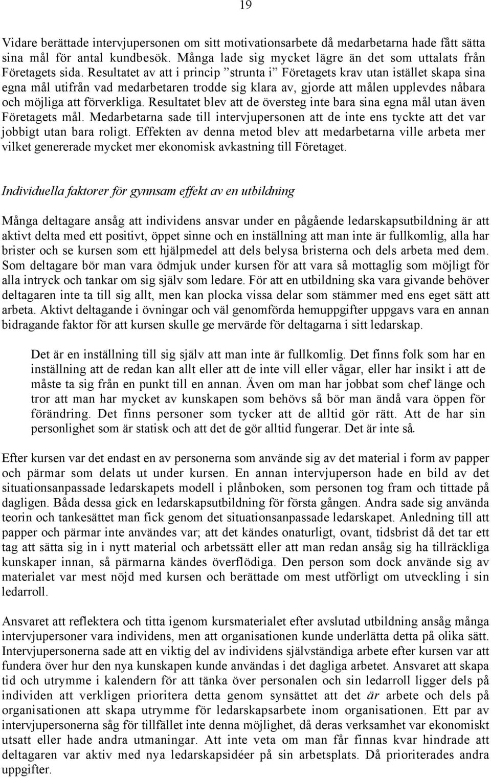 Resultatet blev att de översteg inte bara sina egna mål utan även Företagets mål. Medarbetarna sade till intervjupersonen att de inte ens tyckte att det var jobbigt utan bara roligt.