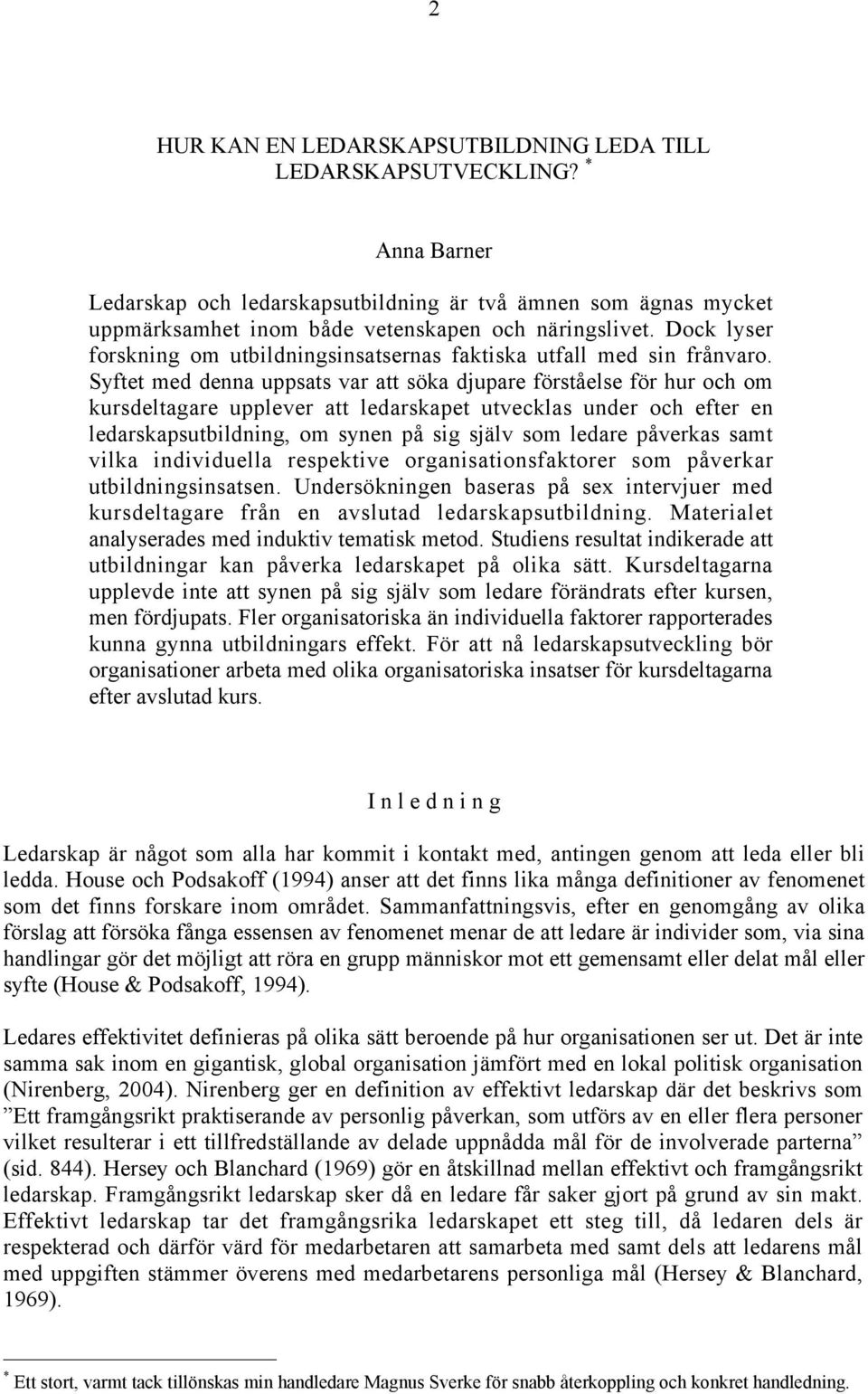 Syftet med denna uppsats var att söka djupare förståelse för hur och om kursdeltagare upplever att ledarskapet utvecklas under och efter en ledarskapsutbildning, om synen på sig själv som ledare