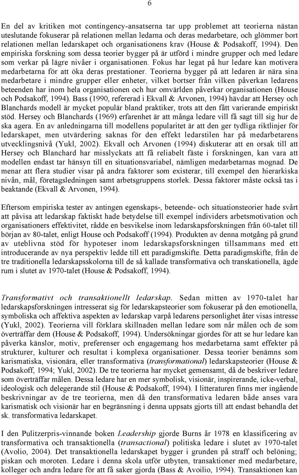 Den empiriska forskning som dessa teorier bygger på är utförd i mindre grupper och med ledare som verkar på lägre nivåer i organisationen.