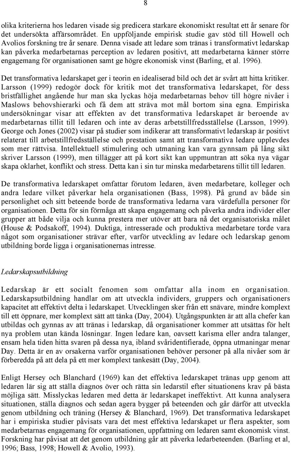 Denna visade att ledare som tränas i transformativt ledarskap kan påverka medarbetarnas perception av ledaren positivt, att medarbetarna känner större engagemang för organisationen samt ge högre