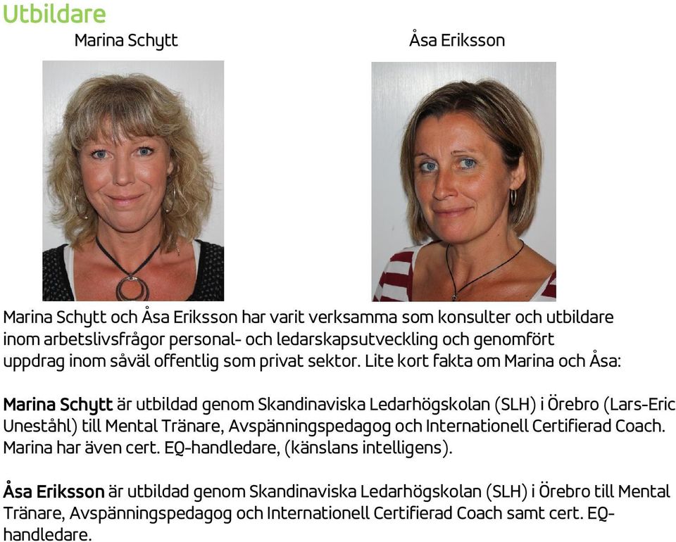 Lite kort fakta om Marina och Åsa: Marina Schytt är utbildad genom Skandinaviska Ledarhögskolan (SLH) i Örebro (Lars-Eric Uneståhl) till Mental Tränare,