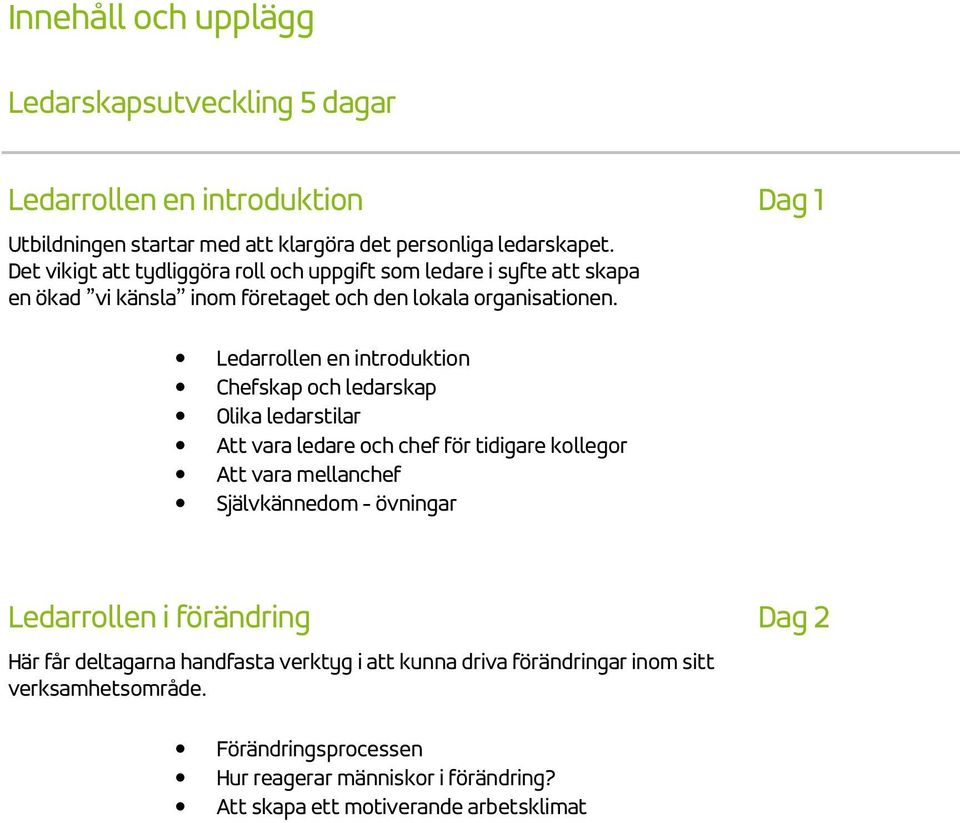 Ledarrollen en introduktion Chefskap och ledarskap Olika ledarstilar Att vara ledare och chef för tidigare kollegor Att vara mellanchef Självkännedom - övningar