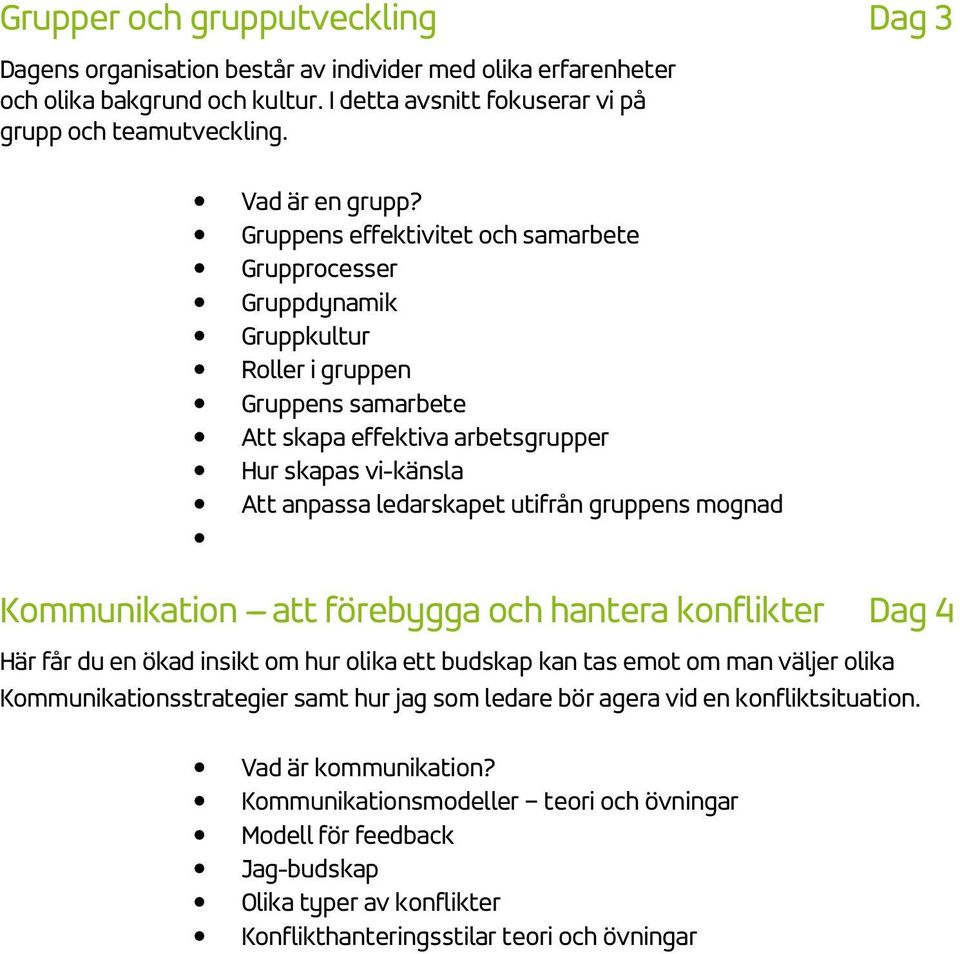 Gruppens effektivitet och samarbete Grupprocesser Gruppdynamik Gruppkultur Roller i gruppen Gruppens samarbete Att skapa effektiva arbetsgrupper Hur skapas vi-känsla Att anpassa ledarskapet utifrån