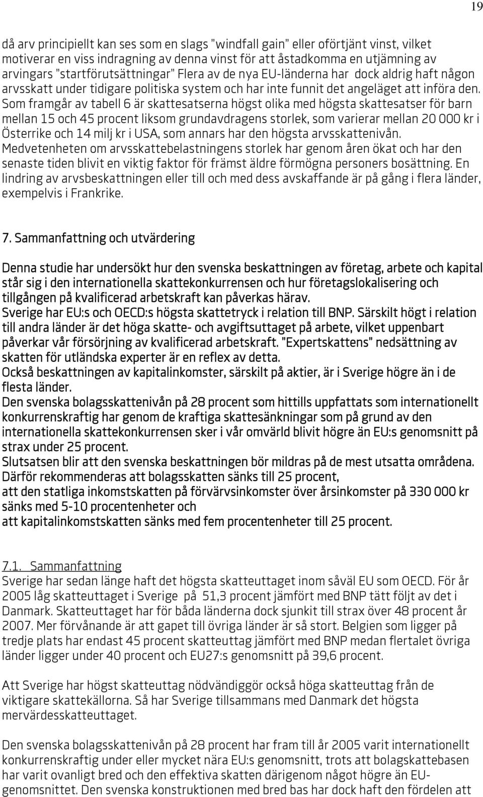 Som framgår av tabell 6 är skattesatserna högst olika med högsta skattesatser för barn mellan 15 och 45 procent liksom grundavdragens storlek, som varierar mellan 20 000 kr i Österrike och 14 milj kr