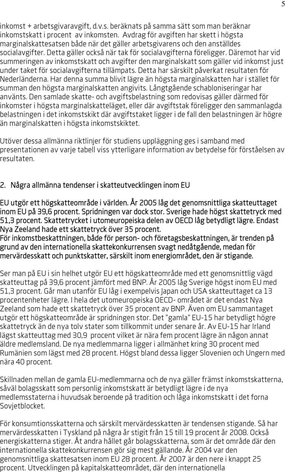 Däremot har vid summeringen av inkomstskatt och avgifter den marginalskatt som gäller vid inkomst just under taket för socialavgifterna tillämpats.