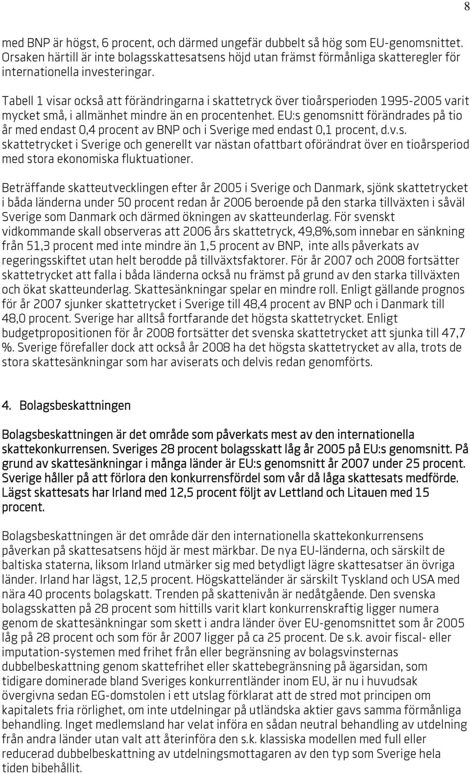 Tabell 1 visar också att förändringarna i skattetryck över tioårsperioden 1995-2005 varit mycket små, i allmänhet mindre än en procentenhet.