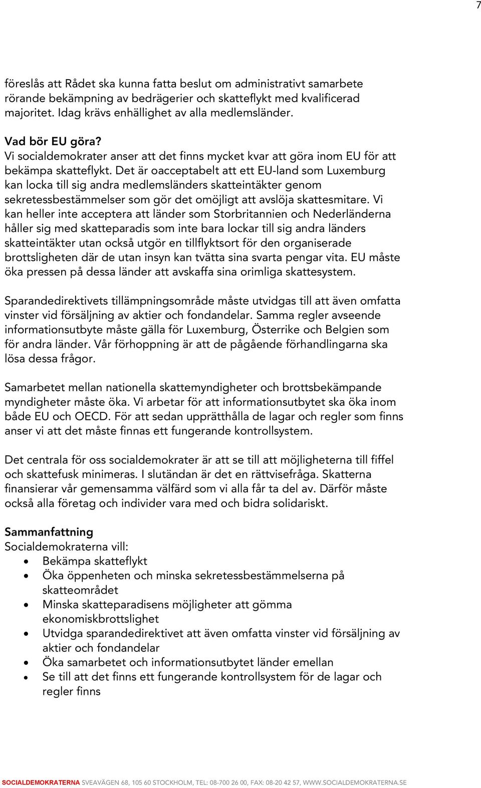 Det är oacceptabelt att ett EU-land som Luxemburg kan locka till sig andra medlemsländers skatteintäkter genom sekretessbestämmelser som gör det omöjligt att avslöja skattesmitare.