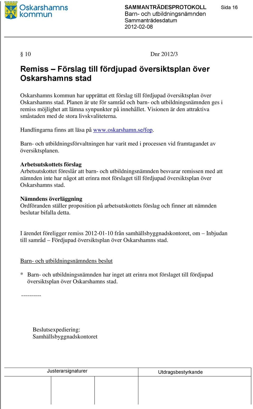 Visionen är den attraktiva småstaden med de stora livskvaliteterna. Handlingarna finns att läsa på www.oskarshamn.se/fop.