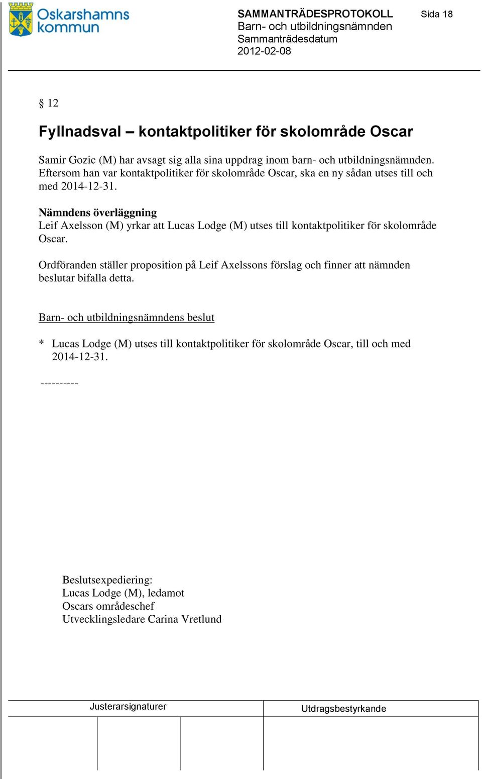 Nämndens överläggning Leif Axelsson (M) yrkar att Lucas Lodge (M) utses till kontaktpolitiker för skolområde Oscar.